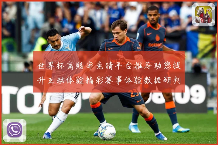 世界杯高赔率竞猜平台推荐助您提升互动体验精彩赛事体验数据研判：最新赛事动态与深度分析